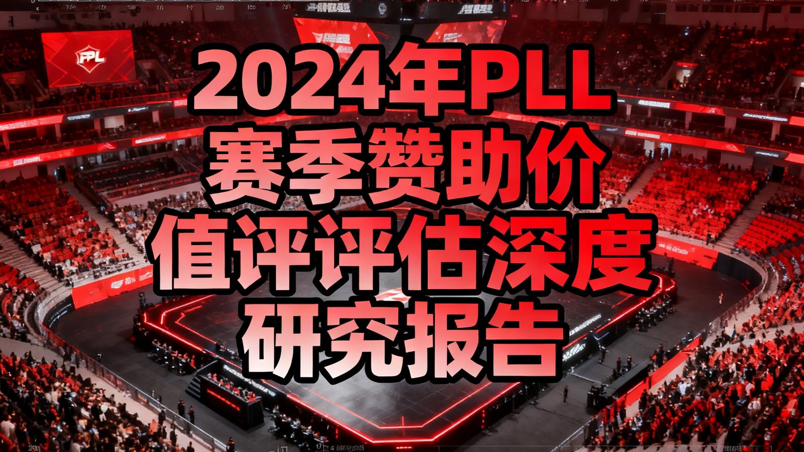 一份关于2024年LPL赛季赞助价值评估的深度研究报告封面，封面设计采用红黑电竞风格，标题文字醒目，背景为英雄联盟赛事场馆的航拍照片与数据图表的融合设计。